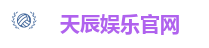 天辰娱乐官网